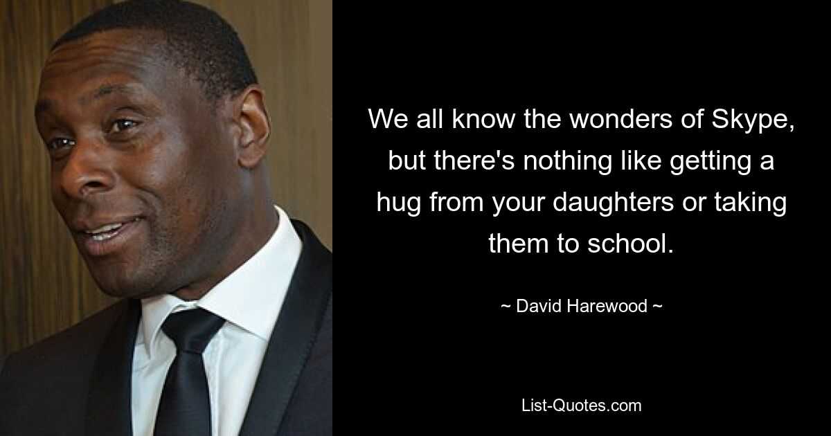 We all know the wonders of Skype, but there's nothing like getting a hug from your daughters or taking them to school. — © David Harewood