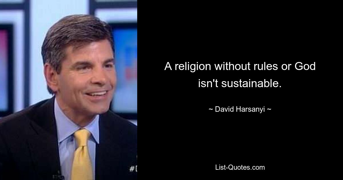 A religion without rules or God isn't sustainable. — © David Harsanyi