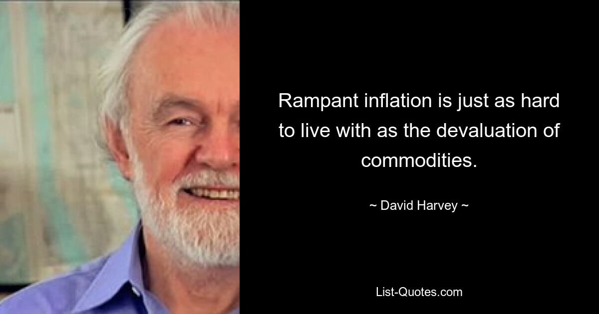 Eine grassierende Inflation ist ebenso schwer zu ertragen wie die Abwertung von Rohstoffen. — © David Harvey 