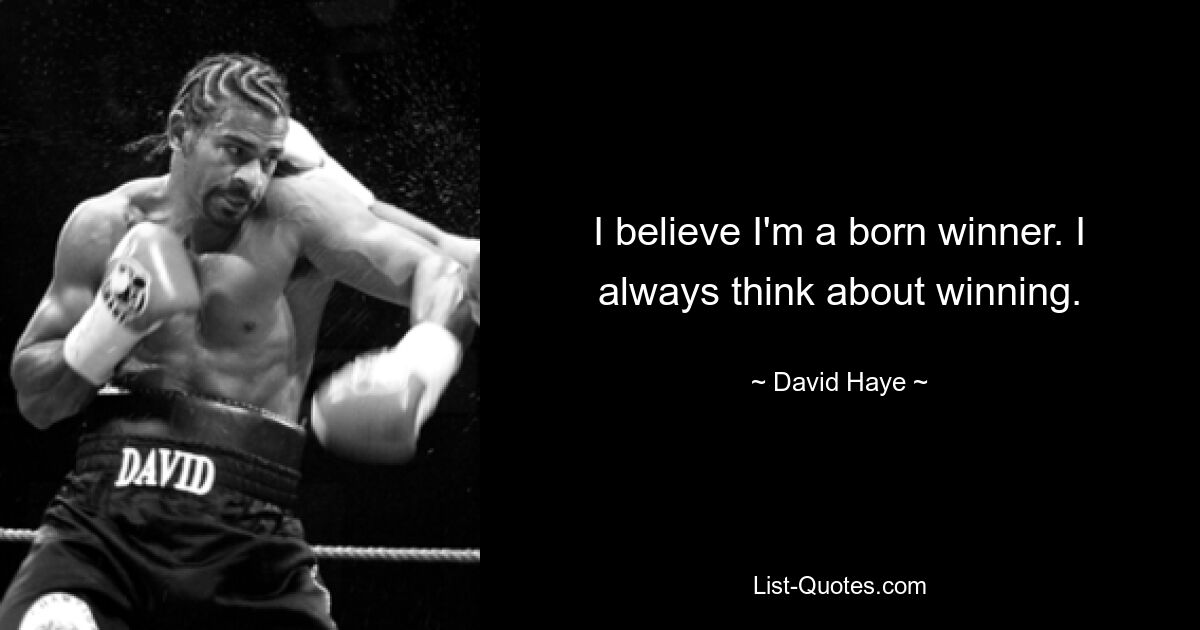 I believe I'm a born winner. I always think about winning. — © David Haye