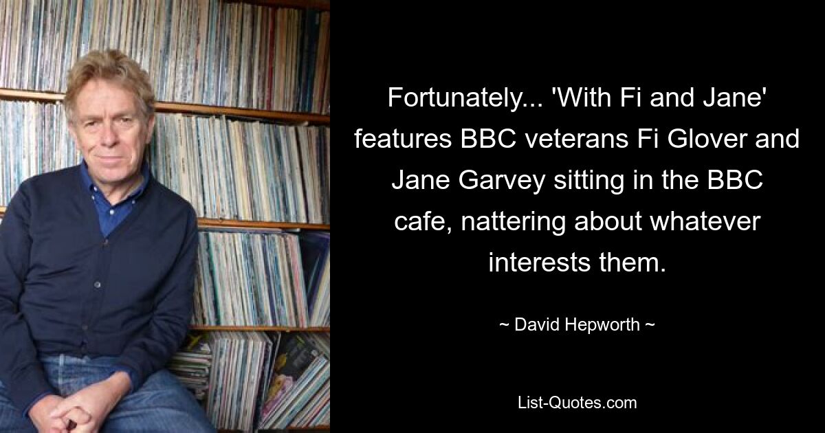 Fortunately... 'With Fi and Jane' features BBC veterans Fi Glover and Jane Garvey sitting in the BBC cafe, nattering about whatever interests them. — © David Hepworth