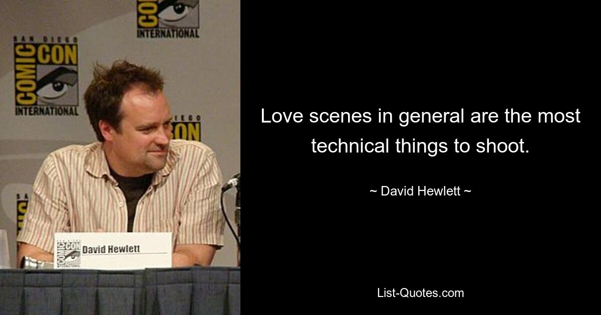 Love scenes in general are the most technical things to shoot. — © David Hewlett