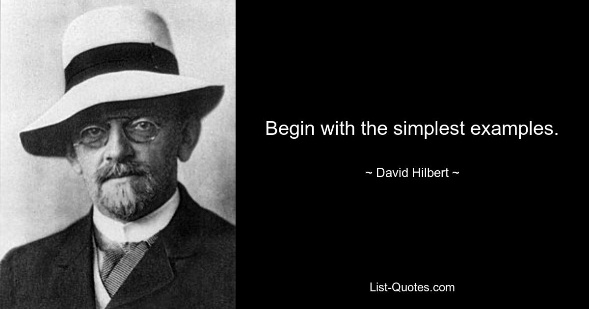 Begin with the simplest examples. — © David Hilbert