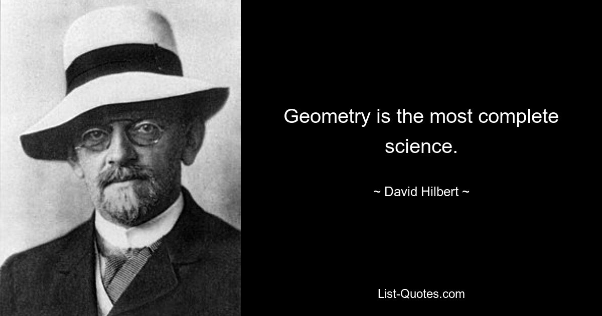 Geometry is the most complete science. — © David Hilbert