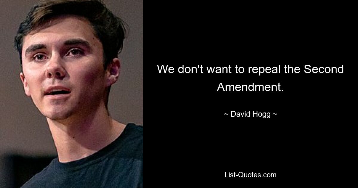 We don't want to repeal the Second Amendment. — © David Hogg