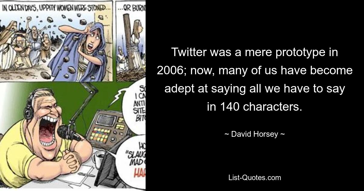 Twitter was a mere prototype in 2006; now, many of us have become adept at saying all we have to say in 140 characters. — © David Horsey