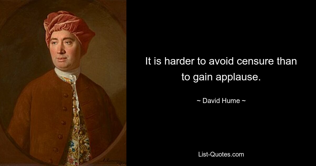 It is harder to avoid censure than to gain applause. — © David Hume