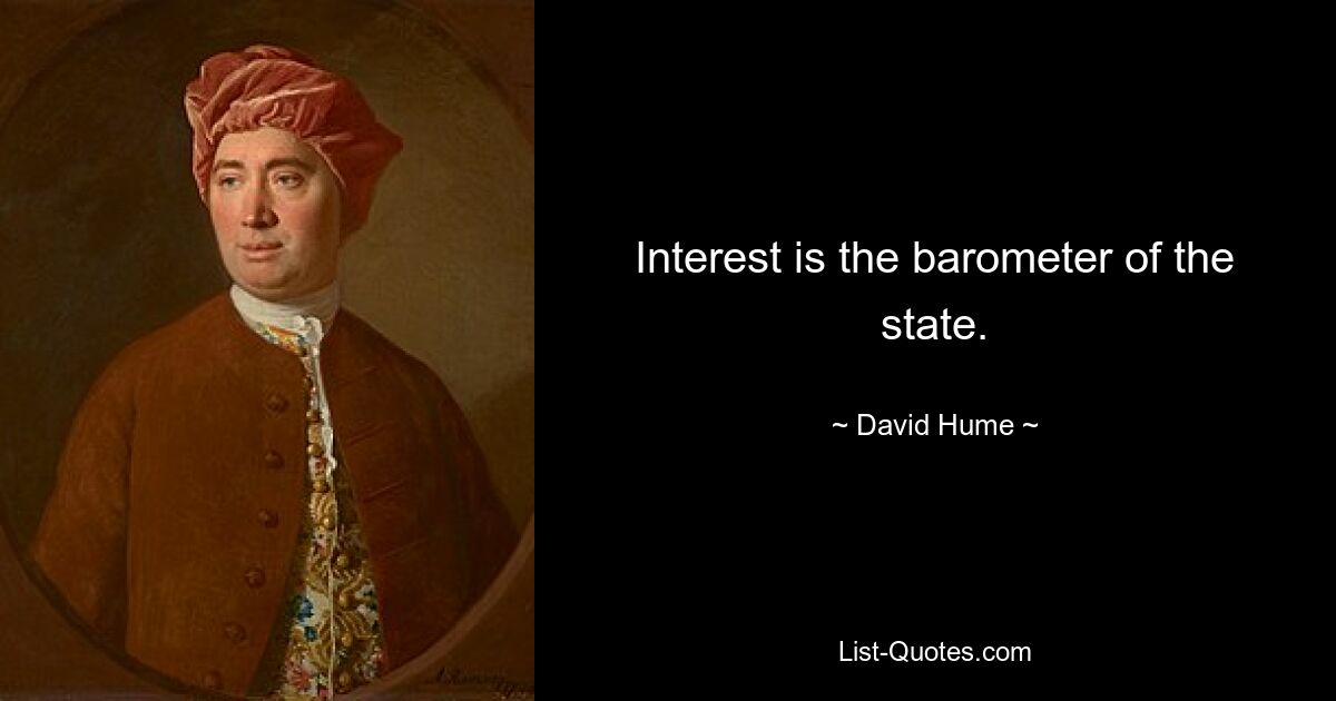 Interest is the barometer of the state. — © David Hume