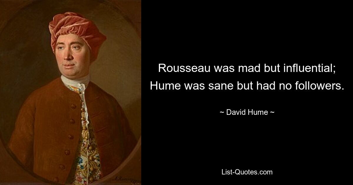 Rousseau war verrückt, aber einflussreich; Hume war gesund, hatte aber keine Anhänger. — © David Hume