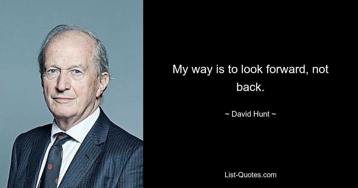 My way is to look forward, not back. — © David Hunt