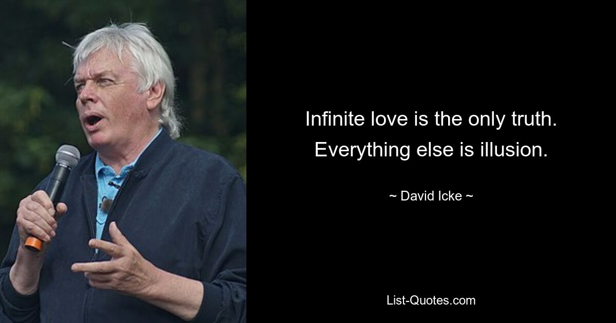 Infinite love is the only truth. Everything else is illusion. — © David Icke