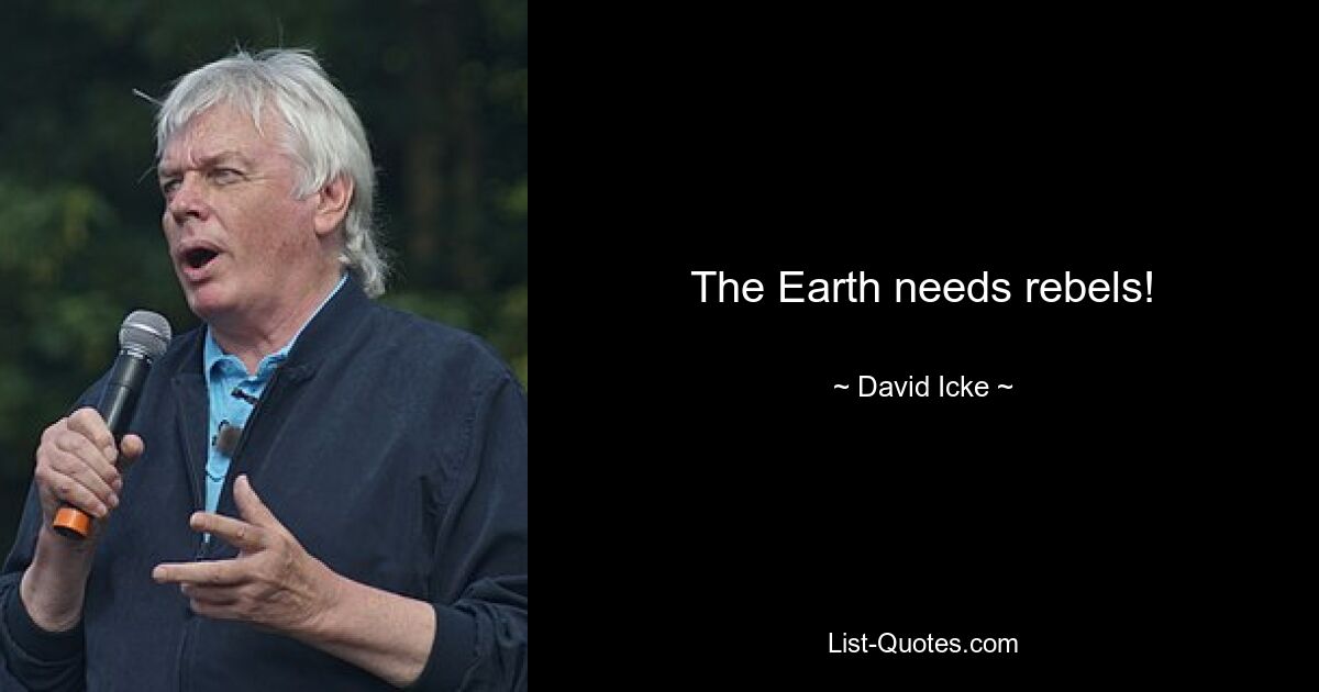 The Earth needs rebels! — © David Icke