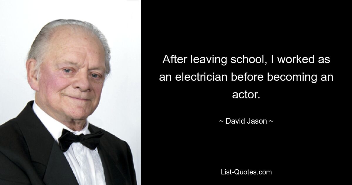 After leaving school, I worked as an electrician before becoming an actor. — © David Jason