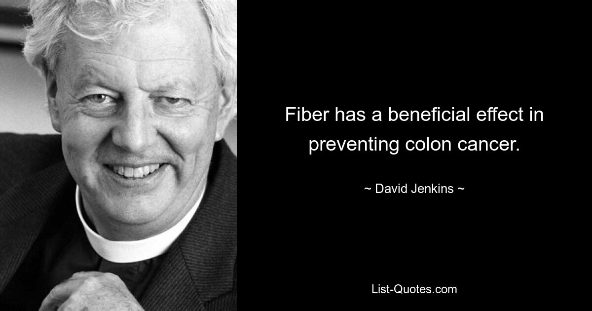 Fiber has a beneficial effect in preventing colon cancer. — © David Jenkins