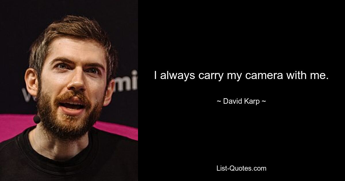 I always carry my camera with me. — © David Karp