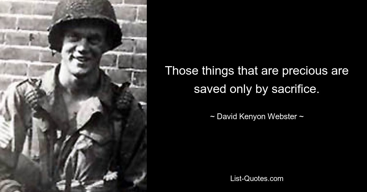 Those things that are precious are saved only by sacrifice. — © David Kenyon Webster