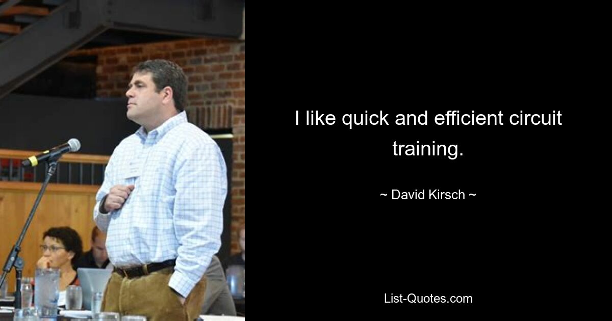 I like quick and efficient circuit training. — © David Kirsch