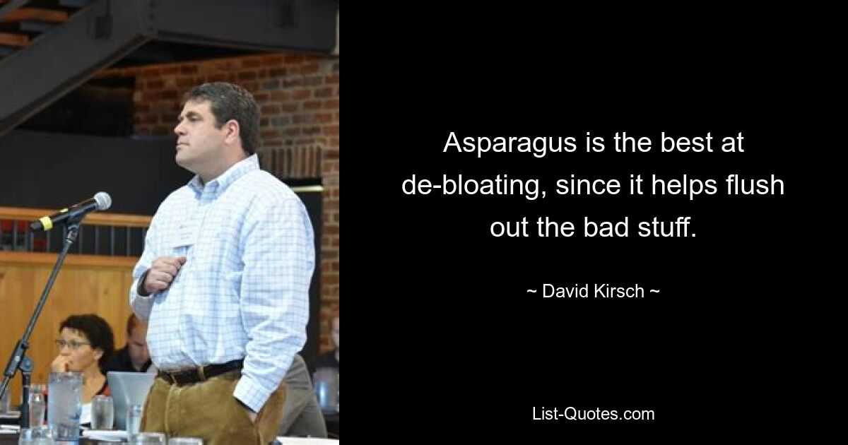 Asparagus is the best at de-bloating, since it helps flush out the bad stuff. — © David Kirsch