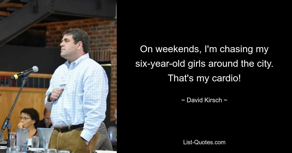 On weekends, I'm chasing my six-year-old girls around the city. That's my cardio! — © David Kirsch