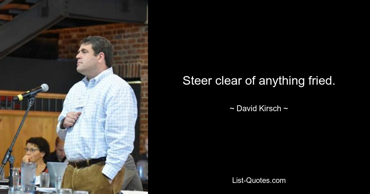 Steer clear of anything fried. — © David Kirsch