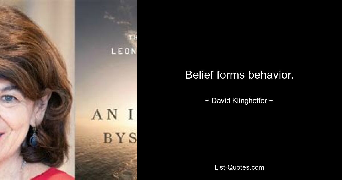 Belief forms behavior. — © David Klinghoffer