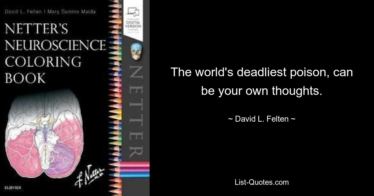 The world's deadliest poison, can be your own thoughts. — © David L. Felten