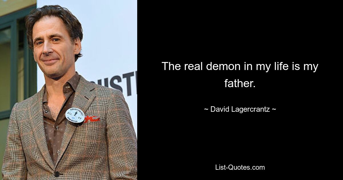 The real demon in my life is my father. — © David Lagercrantz