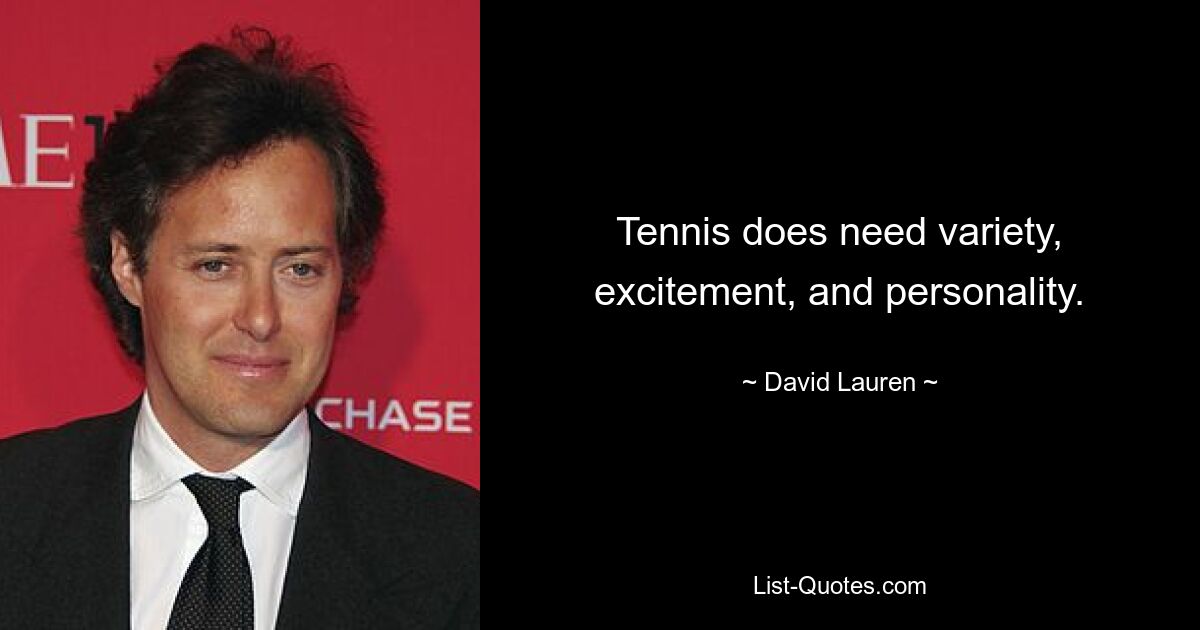 Tennis does need variety, excitement, and personality. — © David Lauren