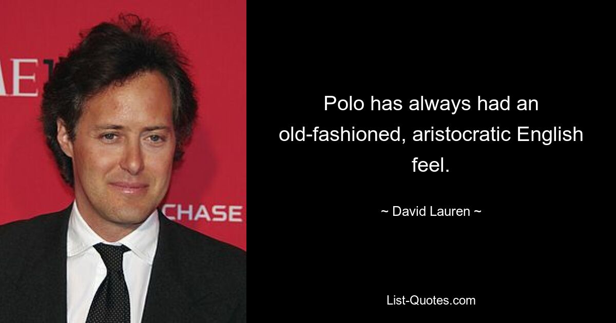 Polo has always had an old-fashioned, aristocratic English feel. — © David Lauren