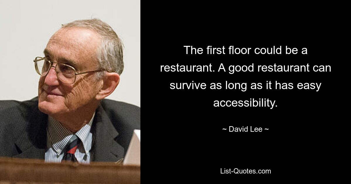 The first floor could be a restaurant. A good restaurant can survive as long as it has easy accessibility. — © David Lee