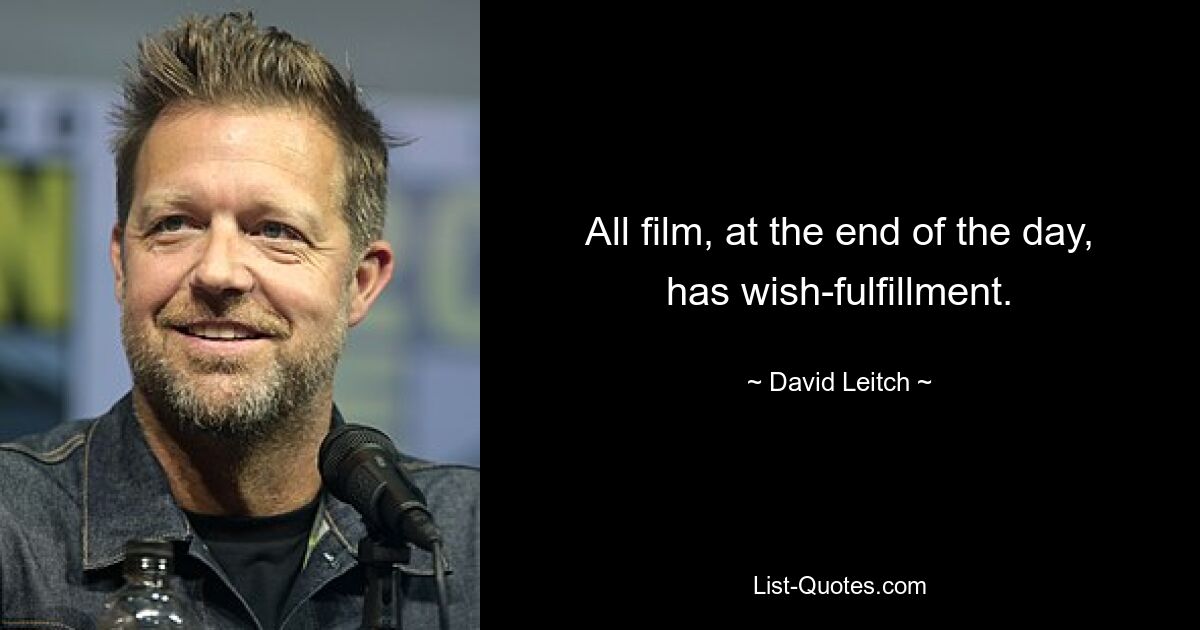 All film, at the end of the day, has wish-fulfillment. — © David Leitch