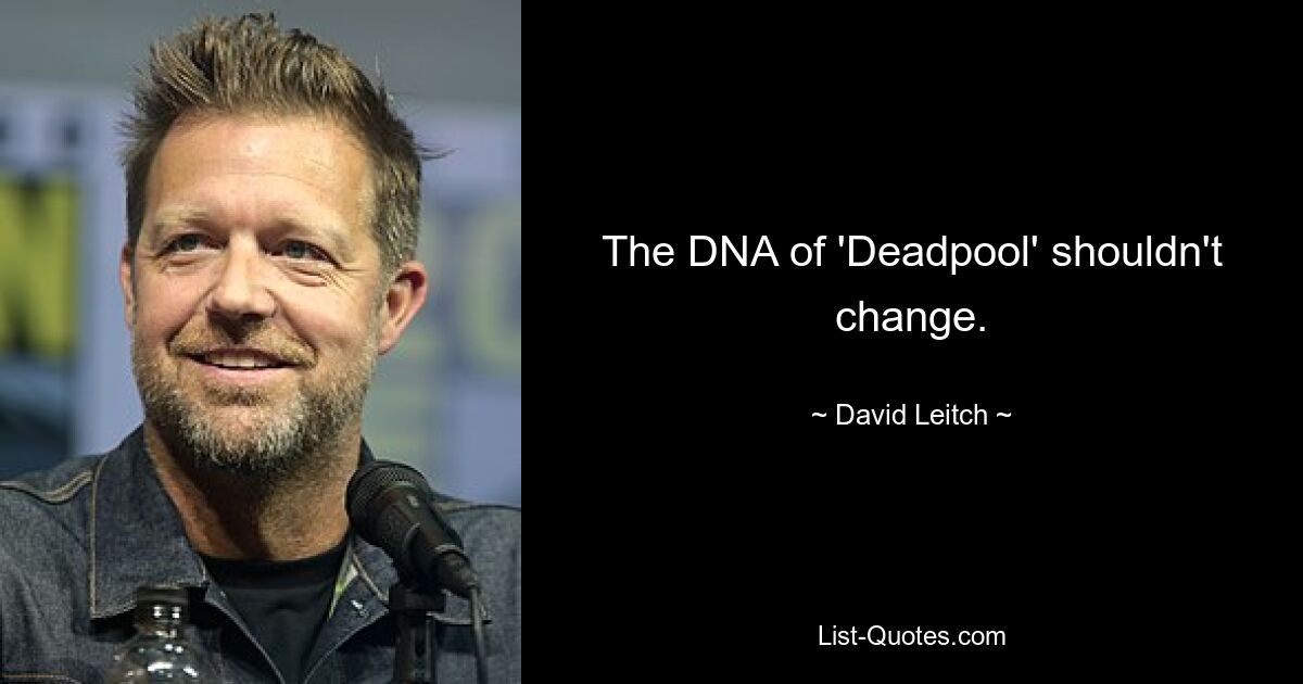 The DNA of 'Deadpool' shouldn't change. — © David Leitch