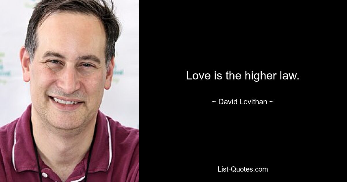 Love is the higher law. — © David Levithan