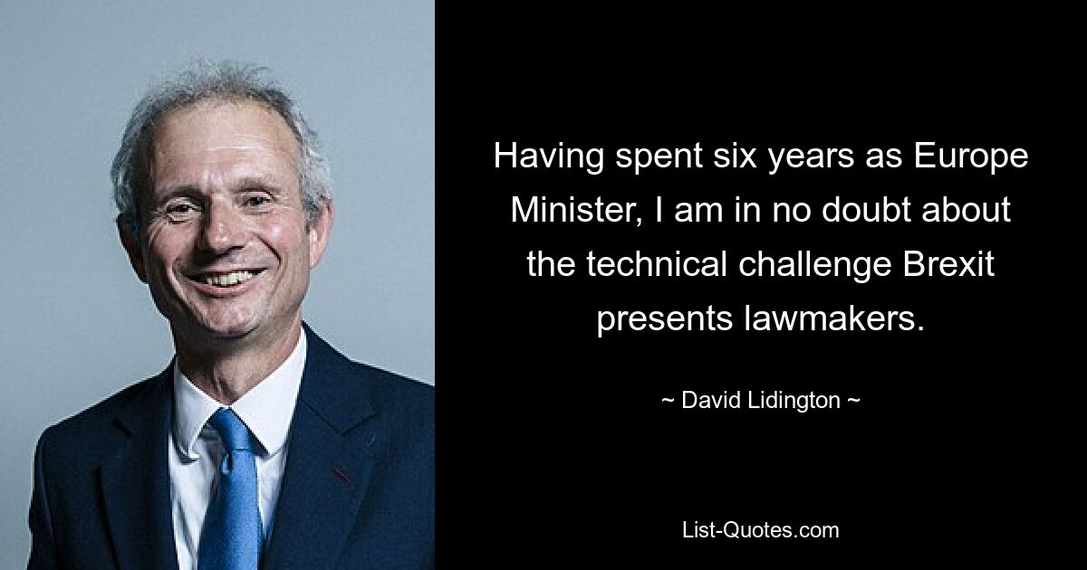 Having spent six years as Europe Minister, I am in no doubt about the technical challenge Brexit presents lawmakers. — © David Lidington