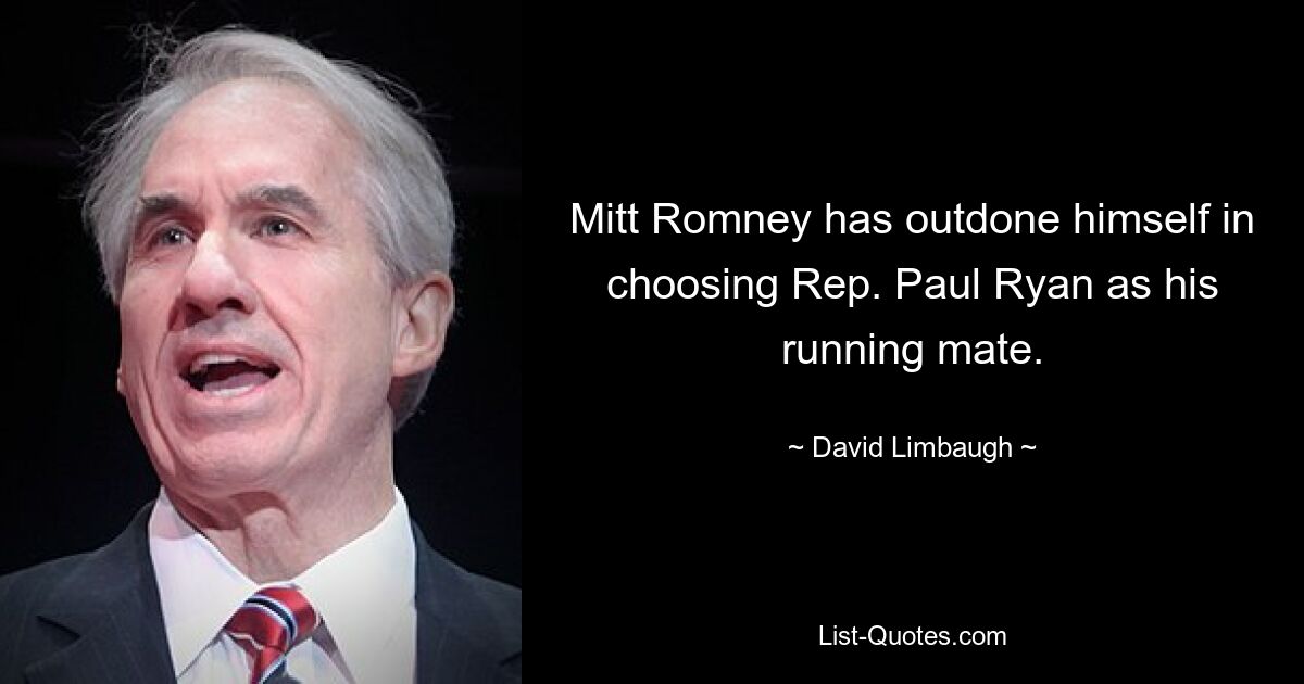 Mitt Romney has outdone himself in choosing Rep. Paul Ryan as his running mate. — © David Limbaugh