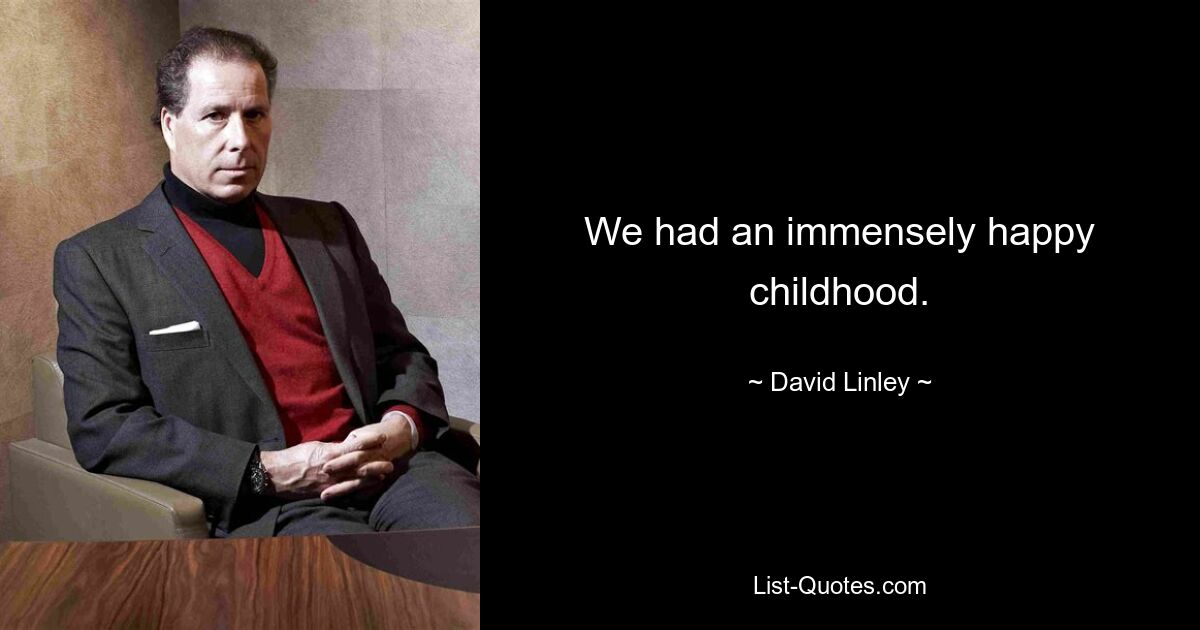 We had an immensely happy childhood. — © David Linley