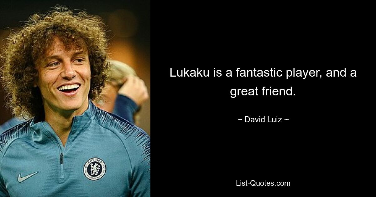 Lukaku is a fantastic player, and a great friend. — © David Luiz