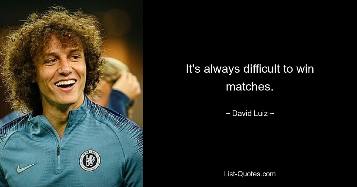 It's always difficult to win matches. — © David Luiz