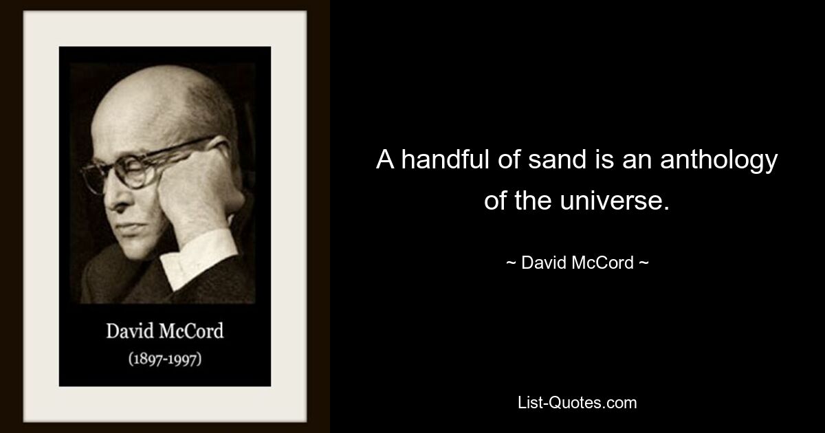 A handful of sand is an anthology of the universe. — © David McCord