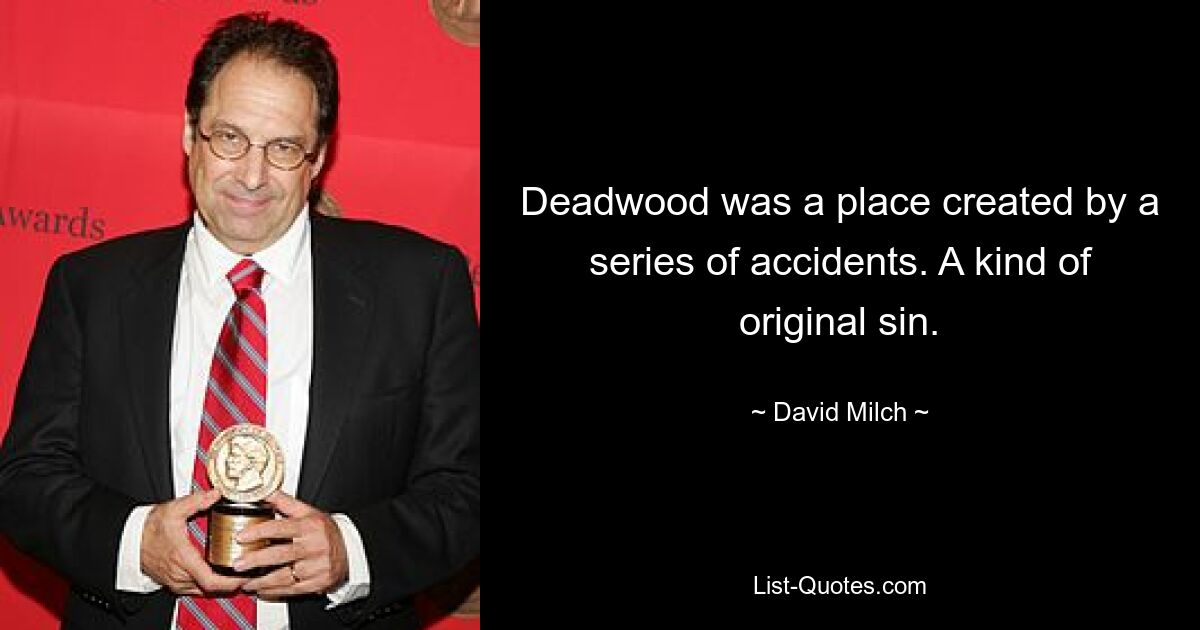 Deadwood was a place created by a series of accidents. A kind of original sin. — © David Milch