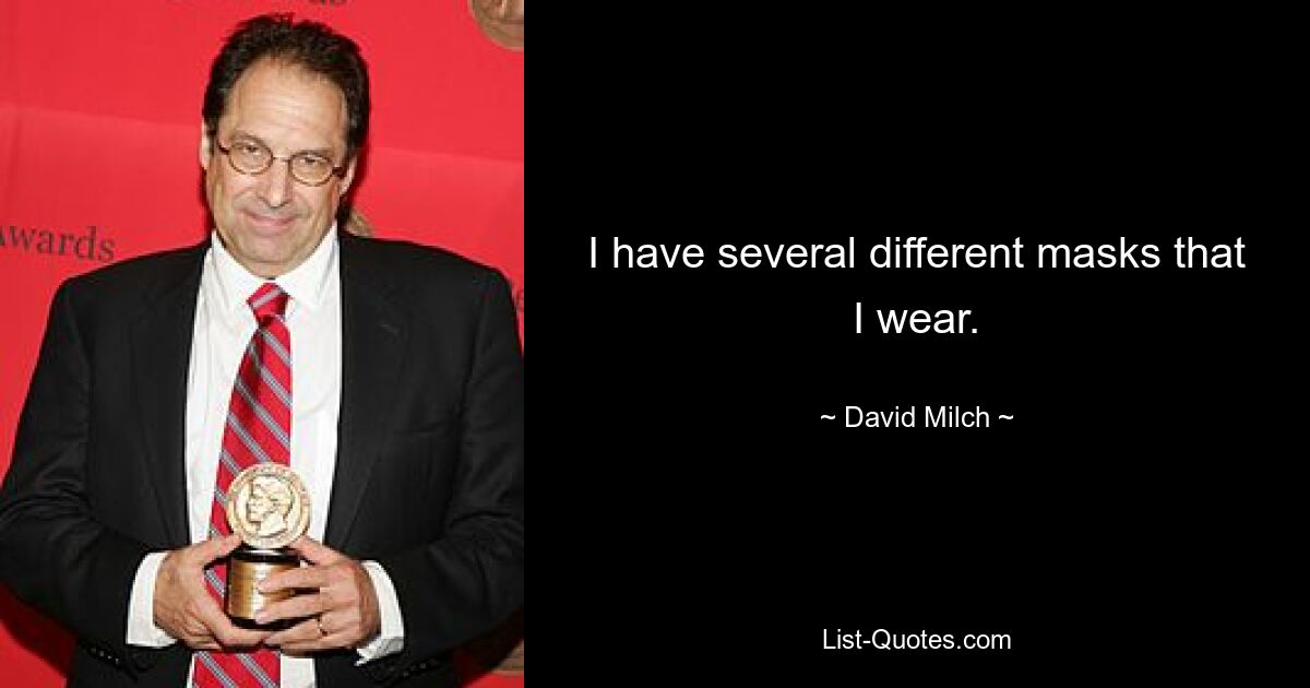 I have several different masks that I wear. — © David Milch