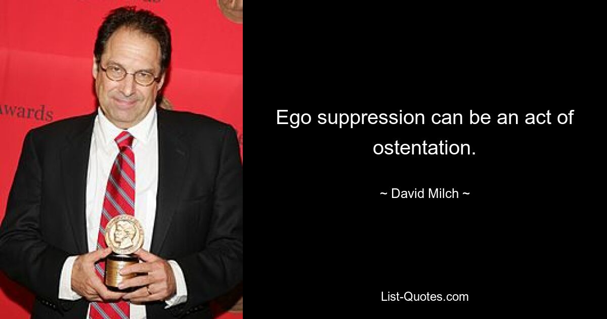 Ego suppression can be an act of ostentation. — © David Milch