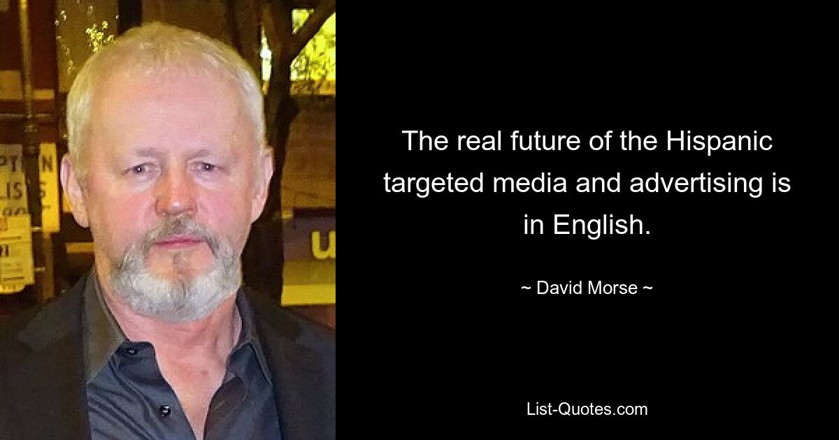 The real future of the Hispanic targeted media and advertising is in English. — © David Morse