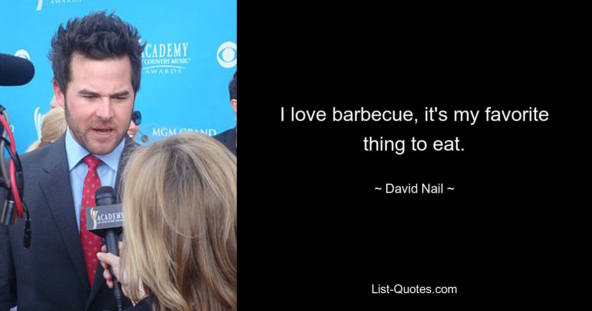 I love barbecue, it's my favorite thing to eat. — © David Nail