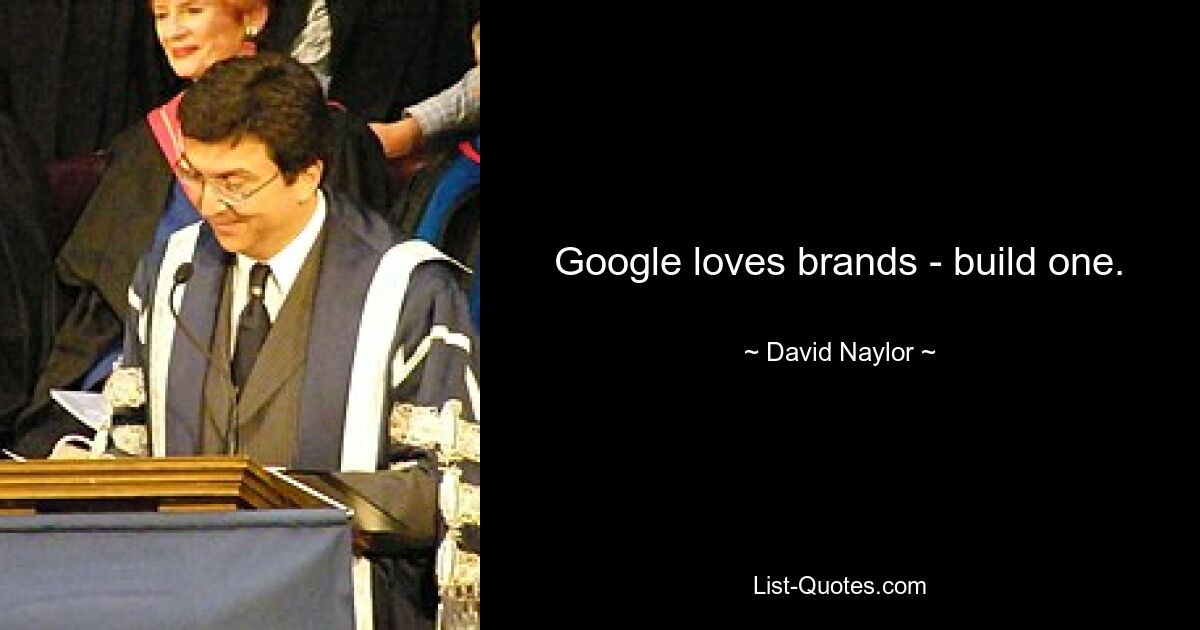 Google loves brands - build one. — © David Naylor