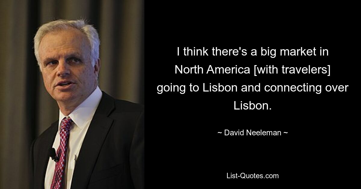 I think there's a big market in North America [with travelers] going to Lisbon and connecting over Lisbon. — © David Neeleman