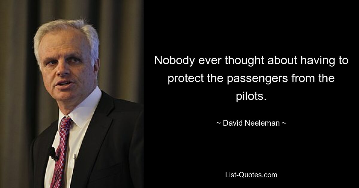 Nobody ever thought about having to protect the passengers from the pilots. — © David Neeleman