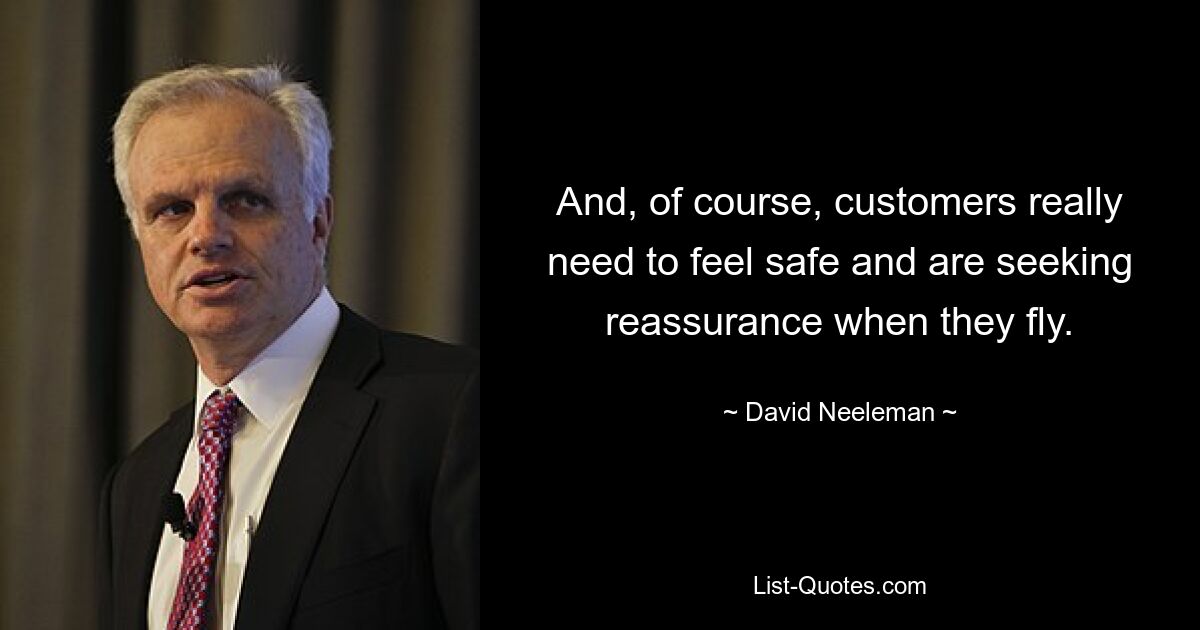 And, of course, customers really need to feel safe and are seeking reassurance when they fly. — © David Neeleman