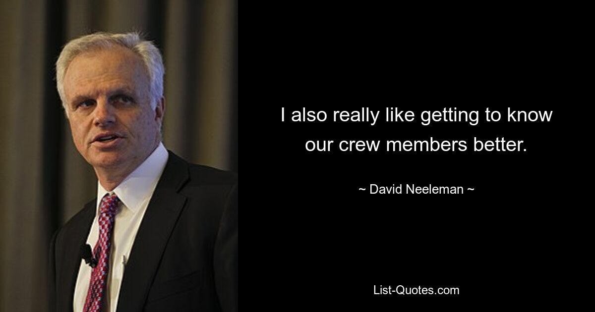 I also really like getting to know our crew members better. — © David Neeleman