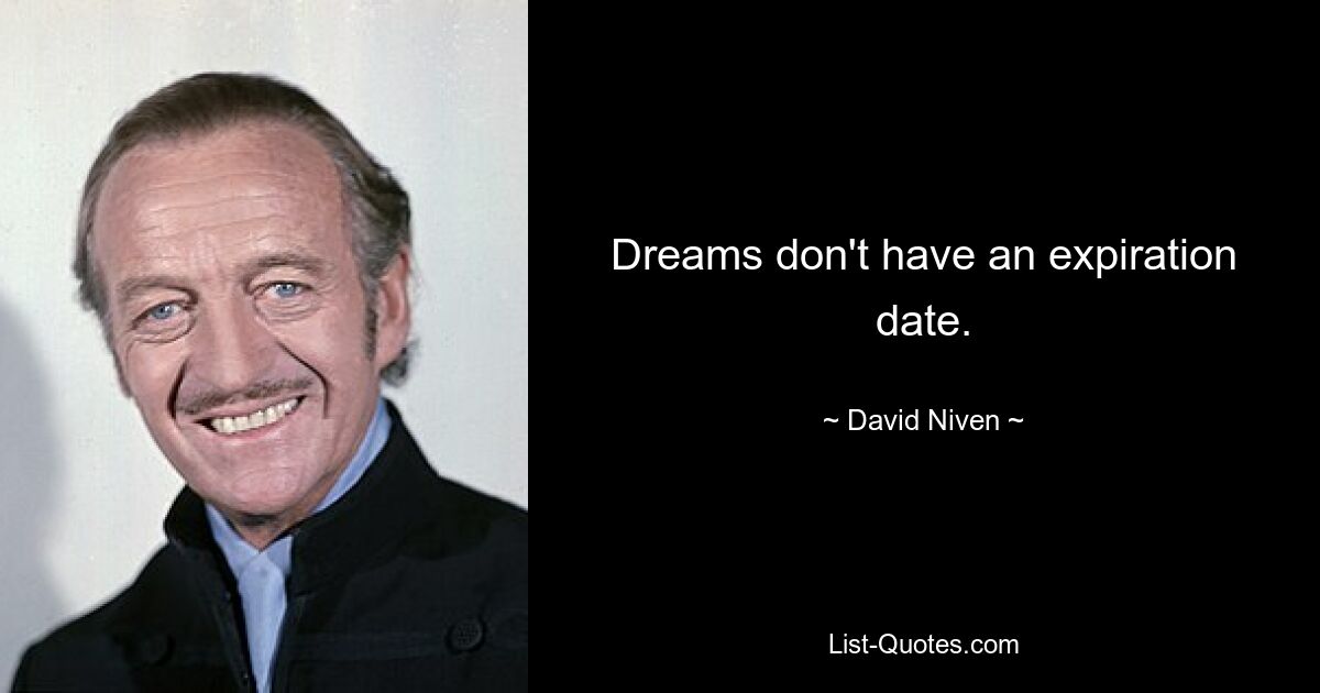 Dreams don't have an expiration date. — © David Niven